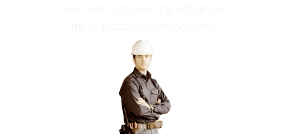 Gee Vee Engineering enhances life of Rotating Components.